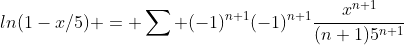 ln(1-x/5) = \sum (-1)^{n+1}(-1)^{n+1}\frac{x^{n+1}}{(n+1)5^{n+1}}