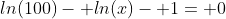 ln(100)- ln(x)- 1= 0