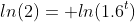 ln(2)= ln(1.6^t)