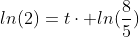 ln(2)=t\cdot ln(\frac{8}{5})