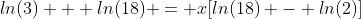 ln(3) + ln(18) = x[ln(18) - ln(2)]