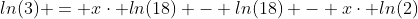 ln(3) = x\cdot ln(18) - ln(18) - x\cdot ln(2)