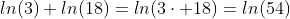 ln(3)+ln(18)=ln(3\cdot 18)=ln(54)