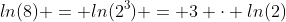 ln(8) = ln(2^3) = 3 \cdot ln(2)