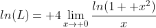 ln(L)= 4\lim_{x\to 0}\frac{ln(1+ x^2)}{x}