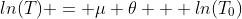 ln(T) = \mu \theta + ln(T_0)