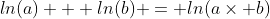 ln(a) + ln(b) = ln(a\times b)