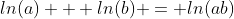 ln(a) + ln(b) = ln(ab)