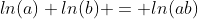 ln(a)+ln(b) = ln(ab)