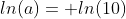 ln(a)= ln(10)