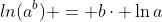 ln(a^{b}) = b\cdot \ln{a}