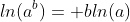 ln(a^b)= bln(a)