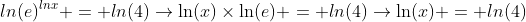 ln(e)^{lnx} = ln(4)\rightarrow\ln(x)\times\ln(e) = ln(4)\rightarrow\ln(x) = ln(4)