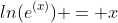 ln(e^{(x)}) = x