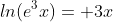 ln(e^3x)= 3x