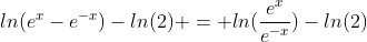 ln(e^x-e^{-x})-ln(2) = ln(\frac{e^x}{e^{-x}})-ln(2)