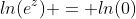 ln(e^z) = ln(0)