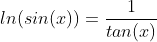 ln(sin(x))=\frac{1}{tan(x)}