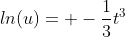 ln(u)= -\frac{1}{3}t^3