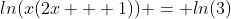 ln(x(2x + 1)) = ln(3)
