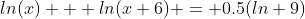 ln(x) + ln(x+6) = 0.5(ln 9)