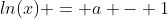 ln(x) = a - 1