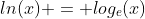 ln(x) = log_e(x)