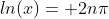 ln(x)= 2n\pi