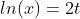 ln(x)=2t
