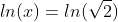 ln(x)=ln(\sqrt{2})