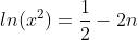 ln(x^2)=\frac{1}{2}-2n