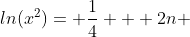 ln(x^2)= \frac{1}{4} + 2n 