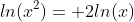 ln(x^2)= 2ln(x)