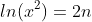 ln(x^2)=2n