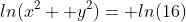 ln(x^2+ y^2)= ln(16)