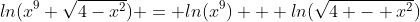 ln(x^9 \sqrt{4-x^2}) = ln(x^9) + ln(\sqrt{4 - x^2})
