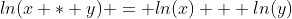 ln(x * y) = ln(x) + ln(y)