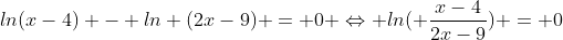 ln(x-4) - ln (2x-9) = 0 \Leftrightarrow ln( \frac{x-4}{2x-9}) = 0