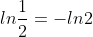 ln\frac{1}{2}=-ln{2}