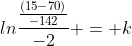ln{\frac{\frac{(15-70)}{-142}}{-2}} = k