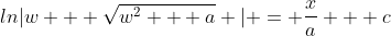 ln|w + \sqrt{w^2 + a} | = \frac{x}{a} + c