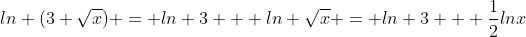 ln (3 \sqrt{x}) = ln 3 + ln \sqrt{x} = ln 3 + \frac{1}{2}ln{x}
