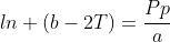 ln (b-2T)=\frac{Pp}{a}