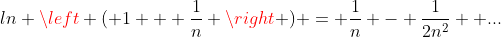 ln \left ( 1 + \frac{1}{n} \right ) = \frac{1}{n} - \frac{1}{2n^2} +...