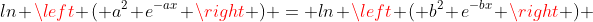 ln \left ( a^2 e^{-ax} \right ) = ln \left ( b^2 e^{-bx} \right ) 