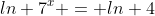 ln 7^x = ln 4