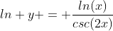 ln y = \frac{ln(x)}{csc(2x)}