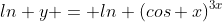 ln y = ln {(cos {x})^{3x}}