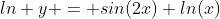 ln y = sin(2x) ln(x)