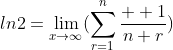ln2=\lim_{x\rightarrow\infty}(\sum_{r=1}^{n}\frac{  1}{n+r})
